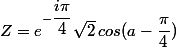 Z=e^{-\dfrac{i \pi}{4}}}\sqrt{2}\,cos(a-\dfrac{\pi}{4})